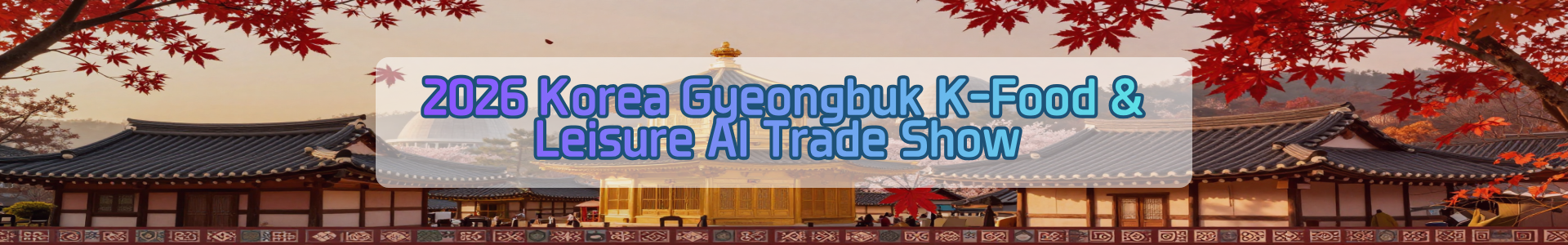 2026 Korea Gyeongbuk K-Food & Leisure AI Trade Show 